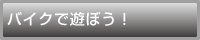 バイクで遊ぼう